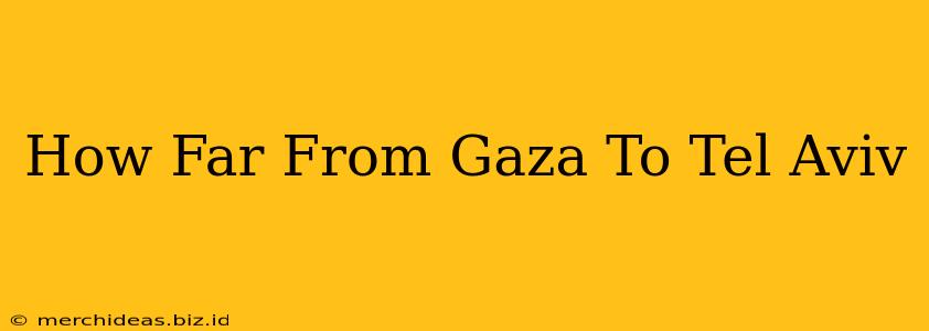 How Far From Gaza To Tel Aviv