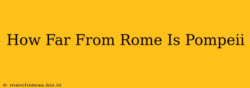 How Far From Rome Is Pompeii