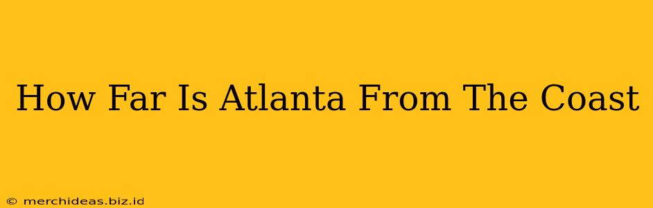How Far Is Atlanta From The Coast