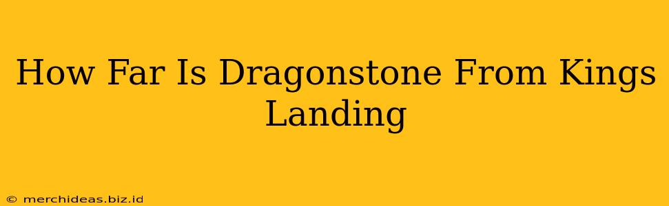 How Far Is Dragonstone From Kings Landing