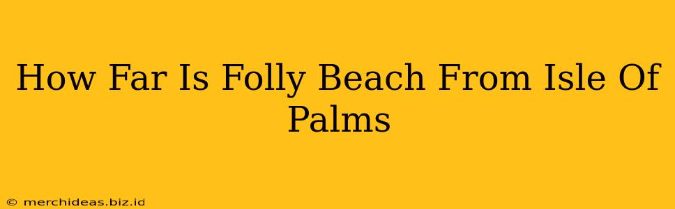 How Far Is Folly Beach From Isle Of Palms