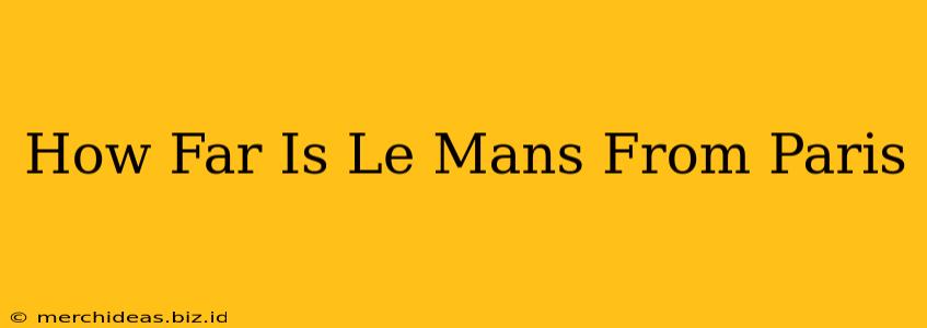 How Far Is Le Mans From Paris
