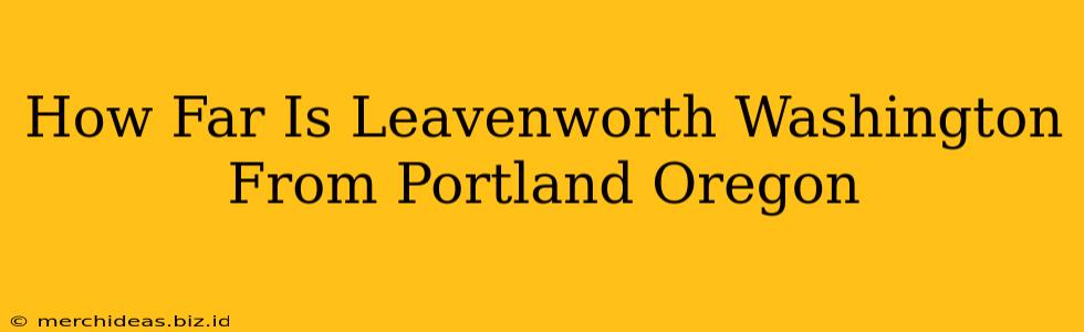 How Far Is Leavenworth Washington From Portland Oregon