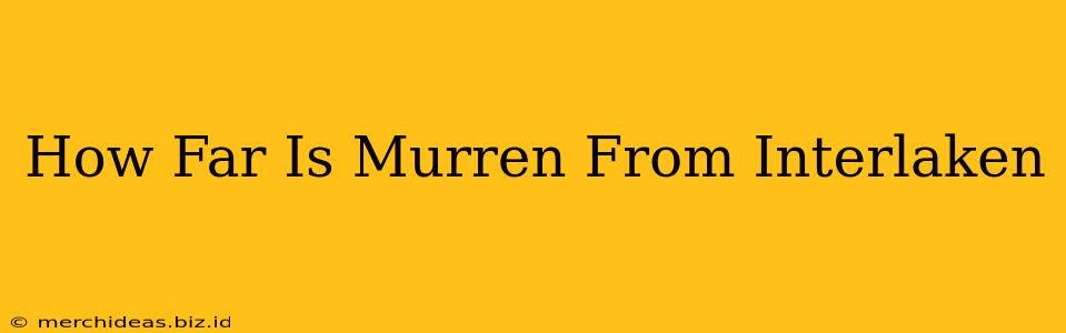How Far Is Murren From Interlaken