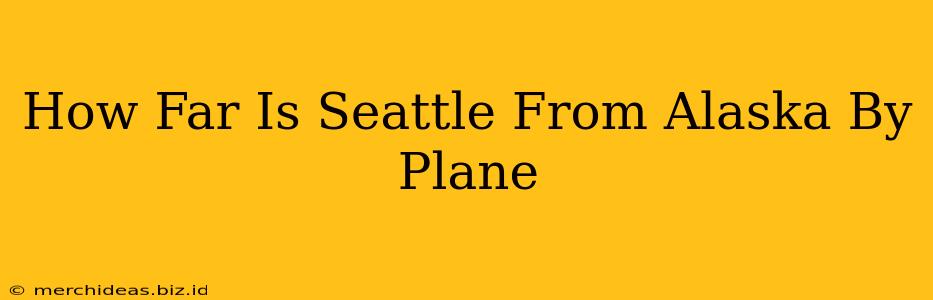 How Far Is Seattle From Alaska By Plane
