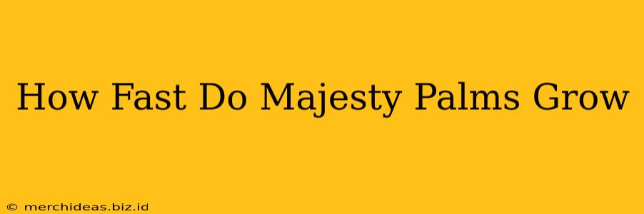 How Fast Do Majesty Palms Grow