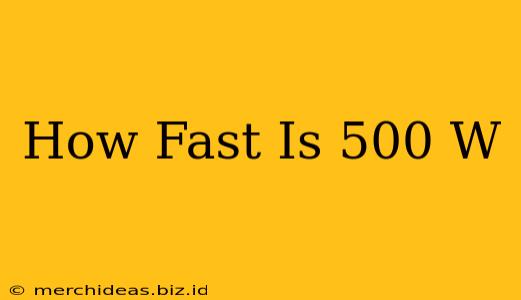 How Fast Is 500 W