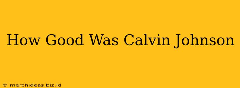 How Good Was Calvin Johnson
