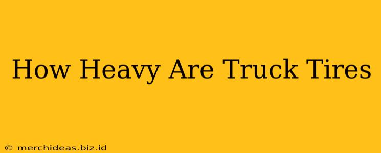 How Heavy Are Truck Tires