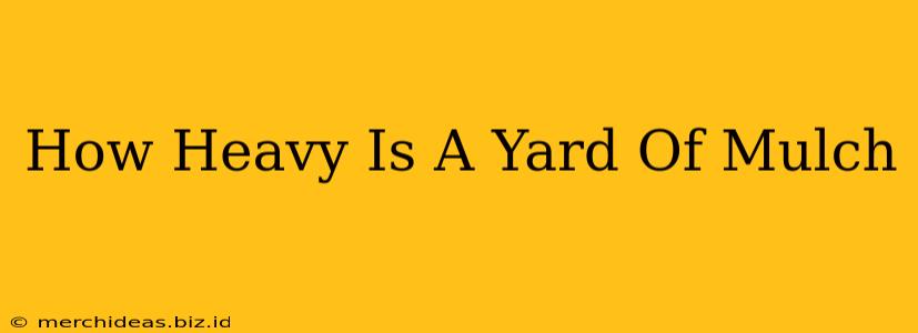 How Heavy Is A Yard Of Mulch