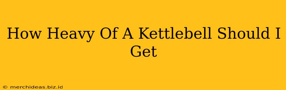 How Heavy Of A Kettlebell Should I Get