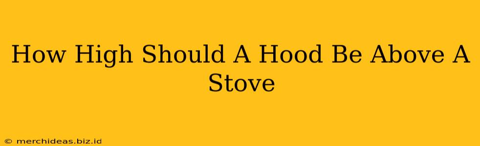 How High Should A Hood Be Above A Stove