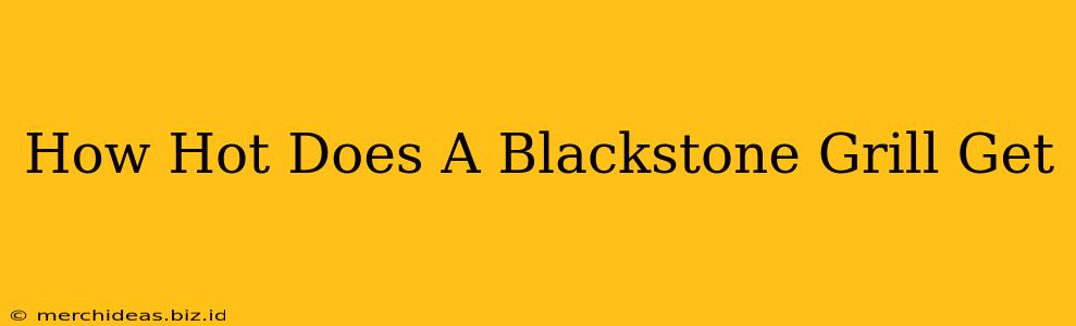 How Hot Does A Blackstone Grill Get