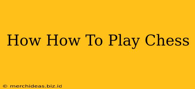 How How To Play Chess