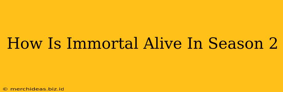 How Is Immortal Alive In Season 2
