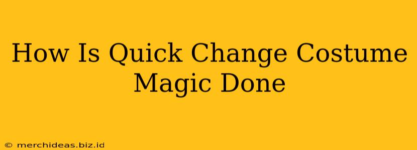 How Is Quick Change Costume Magic Done