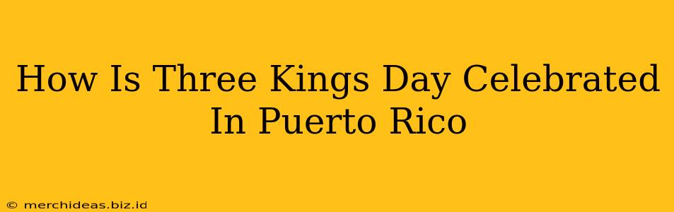 How Is Three Kings Day Celebrated In Puerto Rico