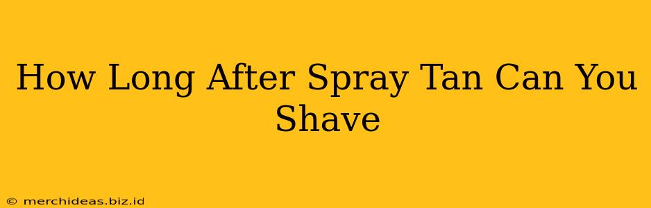 How Long After Spray Tan Can You Shave