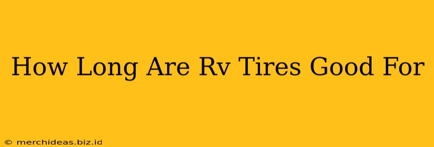 How Long Are Rv Tires Good For