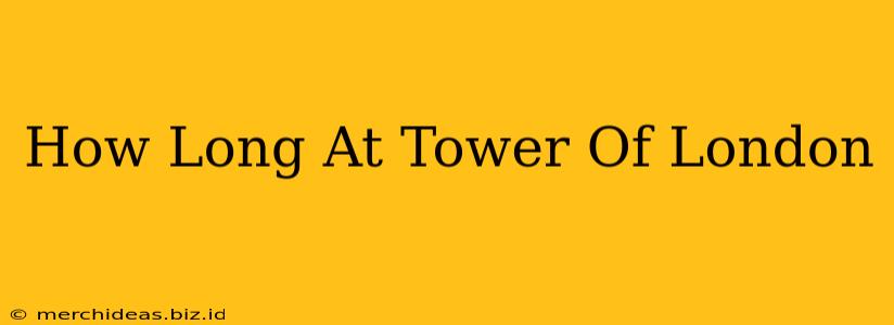 How Long At Tower Of London