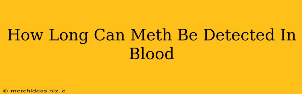 How Long Can Meth Be Detected In Blood