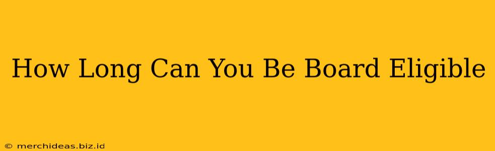 How Long Can You Be Board Eligible