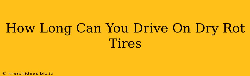 How Long Can You Drive On Dry Rot Tires