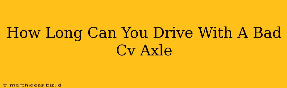 How Long Can You Drive With A Bad Cv Axle