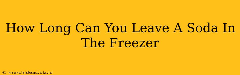 How Long Can You Leave A Soda In The Freezer