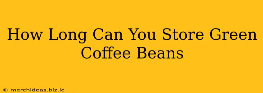 How Long Can You Store Green Coffee Beans
