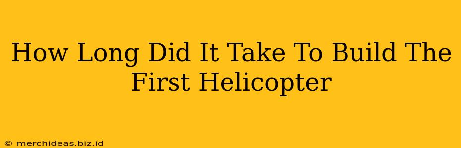 How Long Did It Take To Build The First Helicopter