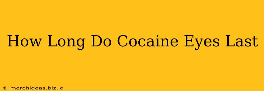 How Long Do Cocaine Eyes Last