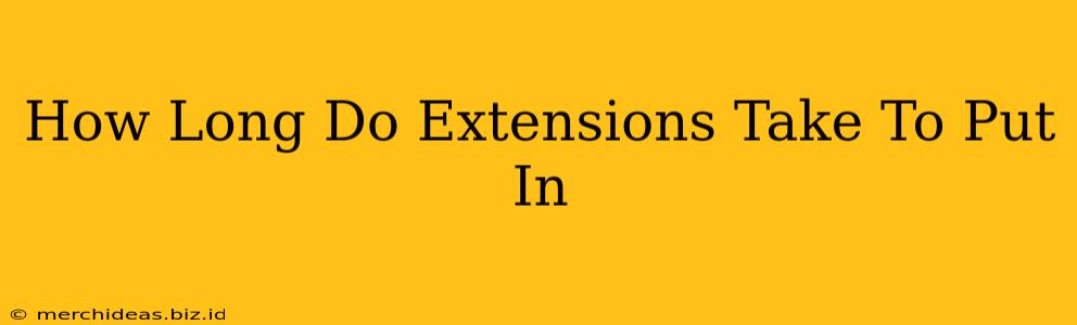 How Long Do Extensions Take To Put In
