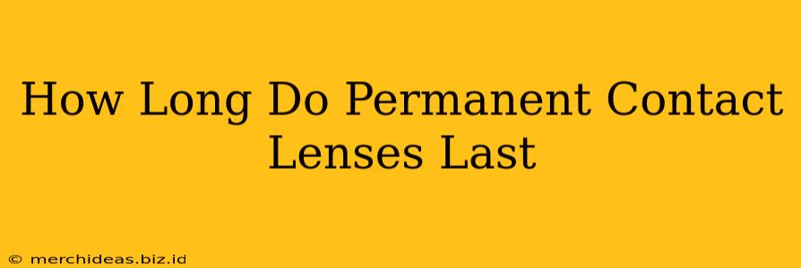 How Long Do Permanent Contact Lenses Last