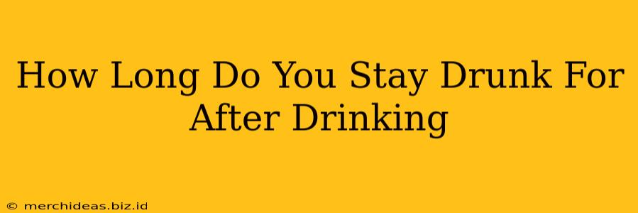 How Long Do You Stay Drunk For After Drinking
