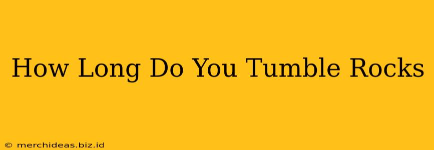 How Long Do You Tumble Rocks
