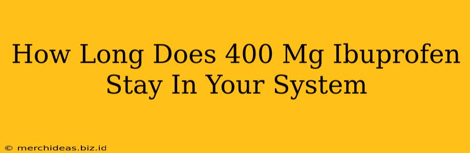 How Long Does 400 Mg Ibuprofen Stay In Your System