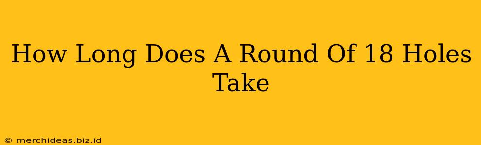 How Long Does A Round Of 18 Holes Take