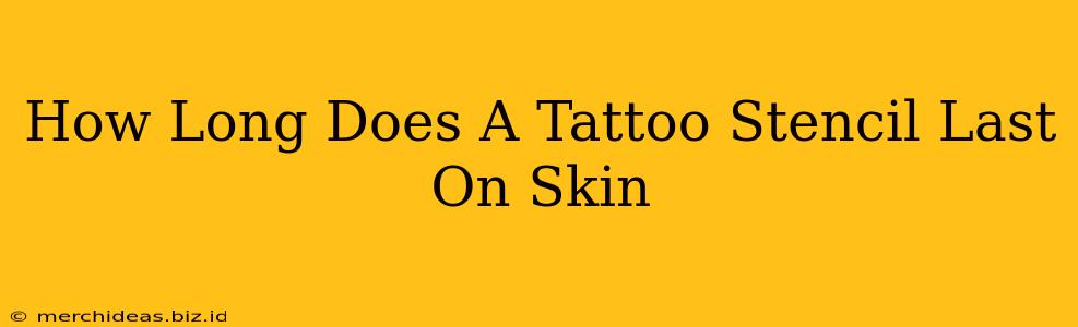 How Long Does A Tattoo Stencil Last On Skin