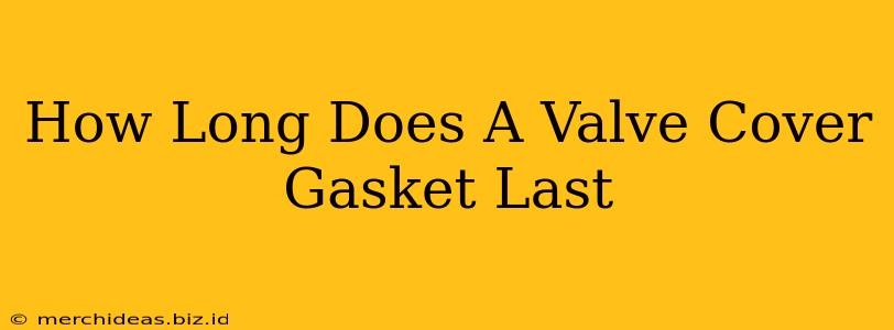 How Long Does A Valve Cover Gasket Last