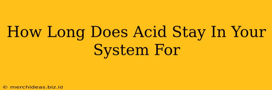 How Long Does Acid Stay In Your System For