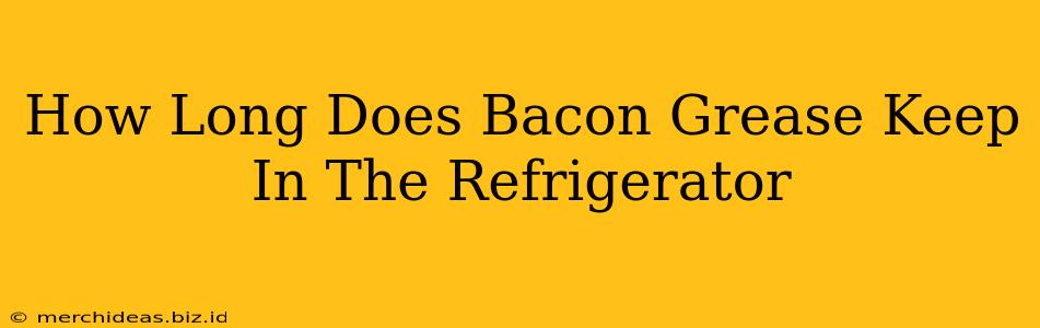 How Long Does Bacon Grease Keep In The Refrigerator