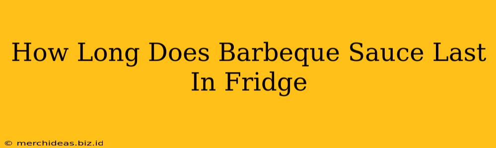 How Long Does Barbeque Sauce Last In Fridge