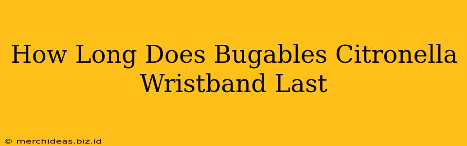 How Long Does Bugables Citronella Wristband Last