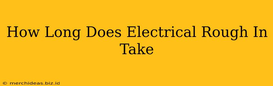 How Long Does Electrical Rough In Take