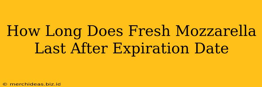 How Long Does Fresh Mozzarella Last After Expiration Date