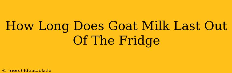 How Long Does Goat Milk Last Out Of The Fridge