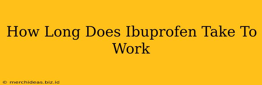 How Long Does Ibuprofen Take To Work