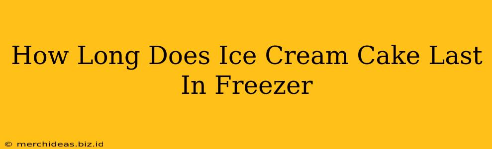 How Long Does Ice Cream Cake Last In Freezer