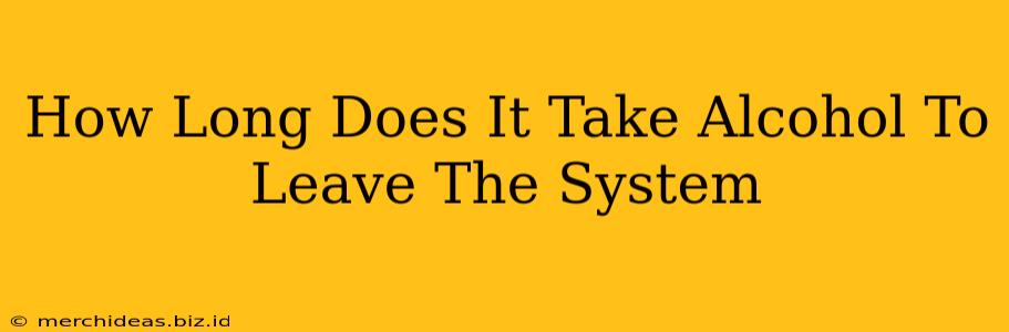 How Long Does It Take Alcohol To Leave The System